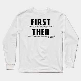 First I Do the Card Tricks, Then I Smash the Patriarchy Long Sleeve T-Shirt